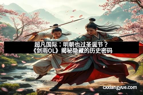 超凡国际：明朝也过圣诞节？《剑雨OL》揭秘隐藏的历史密码